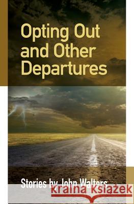 Opting Out and Other Departures: Stories John Walters 9781500596163 Createspace - książka