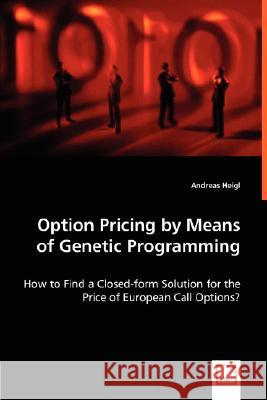 Option Pricing by Means of Genetic Programming Andreas Heigl 9783836485203 VDM Verlag - książka