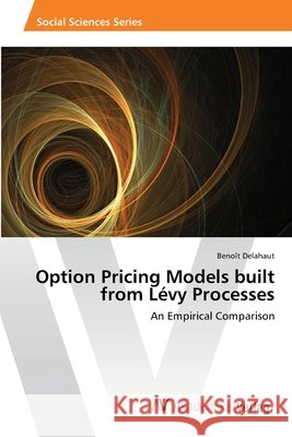 Option Pricing Models built from Lévy Processes Delahaut, Benoît 9783639640816 AV Akademikerverlag - książka