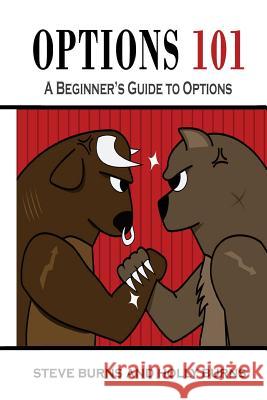 Options 101: A Beginner's Guide to Trading Options in the Stock Market Steve Burns Holly Burns 9781542480451 Createspace Independent Publishing Platform - książka