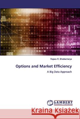 Options and Market Efficiency : A Big Data Approach Bhattacharya, Rajeev R. 9786200532282 LAP Lambert Academic Publishing - książka