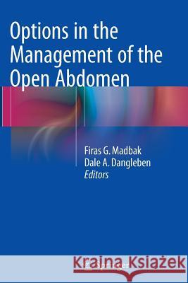 Options in the Management of the Open Abdomen Dale A. Dangleben Firas G. Madbak 9781493945337 Springer - książka