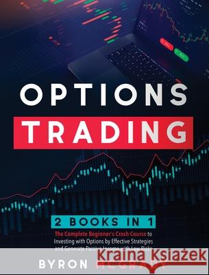 Options Trading: 2 Books in 1: The Complete Beginner's Crash Course to Investing with Options by Effective Strategies and Generate Pass Byron McGrady 9781802238921 Byron McGrady - książka