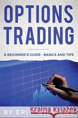 Options Trading: A Beginner's Guide- Basics and Tips Eric Williams 9781095848838 Independently Published - książka