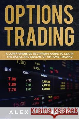 Options Trading: A Comprehensive Beginner's Guide to learn the Basics and Realms of Options Trading Alex Johnson 9781692833169 Independently Published - książka
