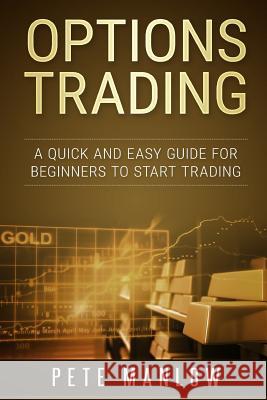 Options Trading: A Quick and Easy Guide for Beginners to Start Trading Pete Manlow 9781544229805 Createspace Independent Publishing Platform - książka