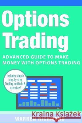 Options Trading: Advanced Guide to Make Money with Options Trading Warren Richmond 9781983605192 Createspace Independent Publishing Platform - książka