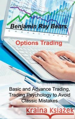 Options Trading: Basic and Advance Trading, Trading Psychology to Avoid Classic Mistakes Benjamin Ray Bears 9781803033624 Benjamin Ray Bears - książka