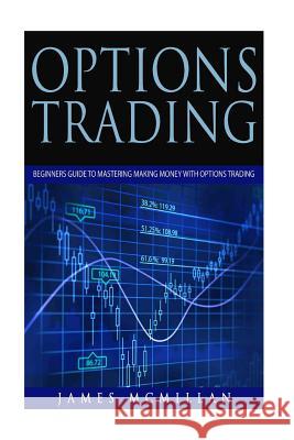 Options Trading: Beginner's Guide to Mastering Making Money with Options Trading James McMillan 9781533279958 Createspace Independent Publishing Platform - książka