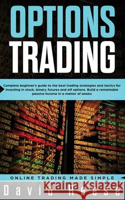 Options Trading: Complete Beginner's Guide to the Best Trading Strategies and Tactics for Investing in Stock, Binary, Futures and ETF O David Reese 9781951595678 Create Your Reality - książka