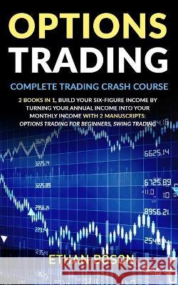 Options Trading: Complete Trading Crash Course, Build Your Six-figure Income by Turning Your Annual Income Into Your Monthly Income Wit Boson, Ethan 9798577469382 Independently published - książka