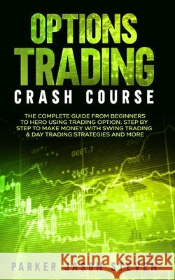 Options Trading Crash Course: The Complete Guide From Beginners to Hero Using Trading Option. Step by Step to Make Money With Swing Trading & Day Tr Jason Steven Parker 9781802684605 Amplitudo Ltd - książka