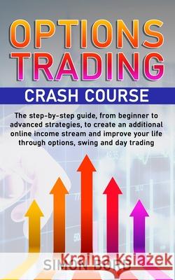 Options Trading Crash Course: The step-by-step guide, from beginner to advanced strategies, to create an additional online income stream and improve Bord, Simon 9798730790902 Independently Published - książka