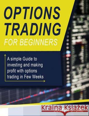 Options Trading for Beginners: A simple Guide to investing and making profit with options trading in Few Weeks Joseph Stone 9781803062150 Joseph Stone - książka