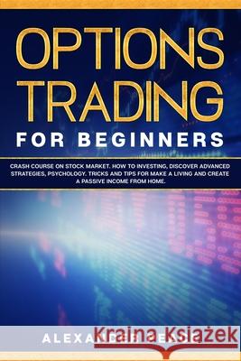 Options Trading for Beginners: Crash Course on Stock Market. How to Investing, Discover Advanced Strategies, Psychology. Tricks and Tips for Make a L Peace, Alexander 9798604171455 Independently published - książka