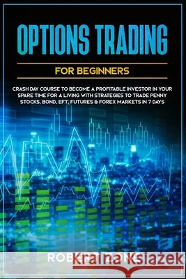 Options Trading For Beginners: Crash Day Course to Become a Profitable Investor in Your Spare Time for a Living with Strategies to Trade Penny Stocks Robert Zone 9781657181670 Independently Published - książka