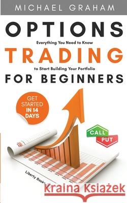 Options Trading for Beginners: Everything You Need to Know to Start Building Your Portfolio Graham Michael 9781952391019 Liberty Pub. Co. - książka