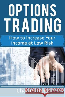 Options Trading: How to Increase Your Income at Low Risk Charles Reis 9781986131988 Createspace Independent Publishing Platform - książka