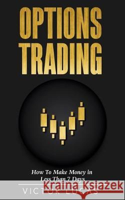 Options Trading: How to Make Money in Less Than 7 Days Victor Lucas 9781922320209 Vaclav Vrbensky - książka