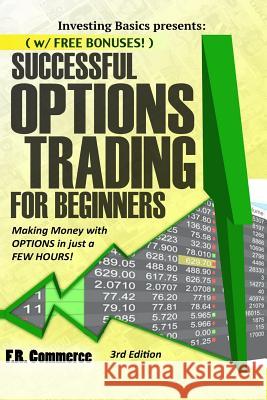 Options Trading Successfully for Beginners: (w/ FREE BONUSES) Making Money with Options in just a FEW HOURS! Commerce, Fr 9781511508810 Createspace - książka