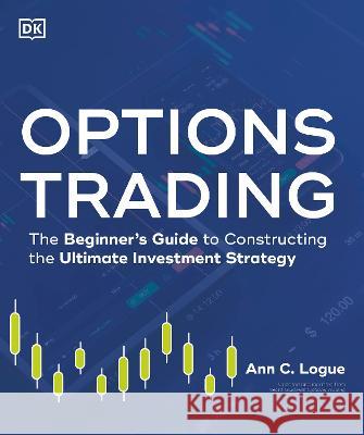 Options Trading: The Beginner's Guide to Constructing the Ultimate Investment Strategy Ann Logue 9780744074604 Alpha Books - książka