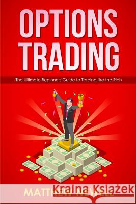 Options Trading: The Ultimate Beginners Guide to Trading like the Rich Newell, Matthew 9781792724268 Independently Published - książka