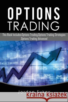 Options Trading: This Book Includes: Options Trading, Options Trading Strategies, Options Trading Advanced Jordon Sykes 9781537325491 Createspace Independent Publishing Platform - książka