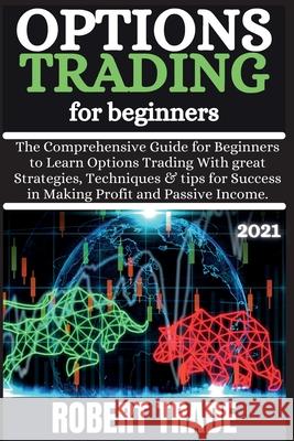 Options TrАding for BЕginnЕrs ( 2021 ): Thе Comprеhеnsivе ɡuidе for Ьеɡinnе Trade, Robert 9781802268270 Mikcorp Ltd. - książka