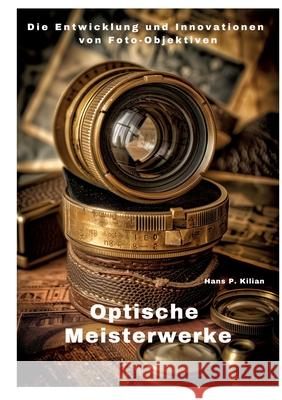 Optische Meisterwerke: Die Entwicklung und Innovationen von Foto-Objektiven Hans P. Kilian 9783384299284 Tredition Gmbh - książka