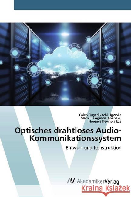 Optisches drahtloses Audio-Kommunikationssystem : Entwurf und Konstruktion Ugwoke, Caleb Onyedikachi; Ahaneku, Mamilus Aginwa; Eze, Florence Ifeyinwa 9786200658852 AV Akademikerverlag - książka