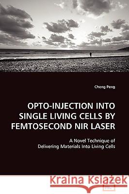 Opto-Injection Into Single Living Cells by Femtosecond NIR Laser Cheng Peng 9783639098921 VDM VERLAG DR. MULLER AKTIENGESELLSCHAFT & CO - książka