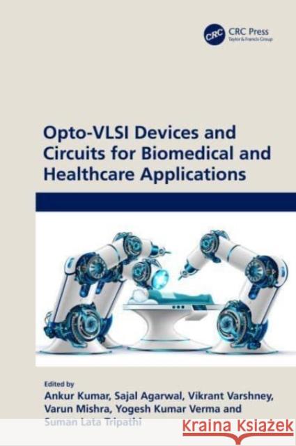 Opto-VLSI Devices and Circuits for Biomedical and Healthcare Applications Ankur Kumar Sajal Agarwal Vikrant Varshnay 9781032392837 Taylor & Francis Ltd - książka