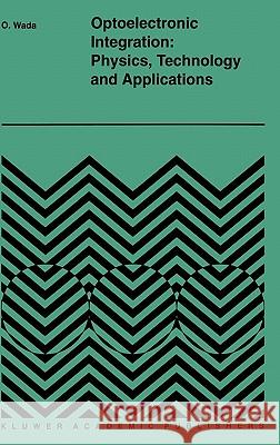 Optoelectronic Integration: Physics, Technology and Applications Wada, Osamu 9780792394532 Springer - książka