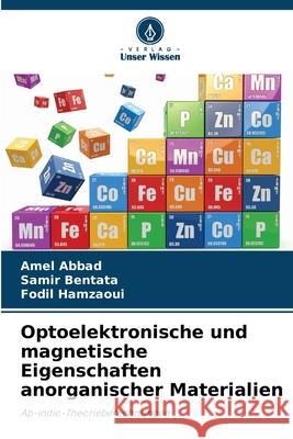Optoelektronische und magnetische Eigenschaften anorganischer Materialien Abbad, Amel, Bentata, Samir, Hamzaoui, Fodil 9786209257506 Verlag Unser Wissen - książka