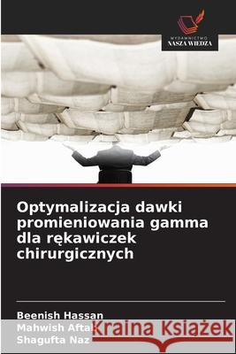 Optymalizacja dawki promieniowania gamma dla rekawiczek chirurgicznych Hassan, Beenish, Aftab, Mahwish, Naz, Shagufta 9786209082818 Wydawnictwo Nasza Wiedza - książka