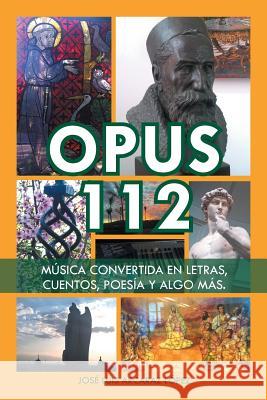 Opus 112: Música convertida en letras, cuentos, poesía y algo más. Arcaraz López, José Luis 9781506504131 Palibrio - książka