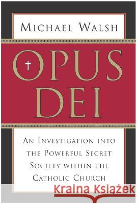 Opus Dei: An Investigation Into the Powerful, Secretive Society Within the Catholic Church Michael J. Walsh 9780060750688 HarperOne - książka