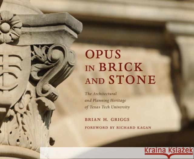 Opus in Brick and Stone: The Architectural and Planning Heritage of Texas Tech University Brian H. Griggs Richard Kagan 9781682830444 Texas Tech University Press - książka