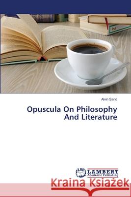 Opuscula On Philosophy And Literature Sario, Alvin 9783659485329 LAP Lambert Academic Publishing - książka