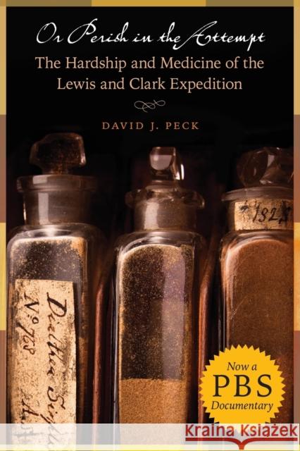 Or Perish in the Attempt: The Hardship and Medicine of the Lewis and Clark Expedition Peck, David J. 9780803235113  - książka