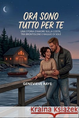 Ora Sono Tutto Per Te: Una Storia d'Amore Sulla Costa, Tra Brontolone E Raggio Di Sole Raye, Genevieve 9798172118920 Independently Published - książka