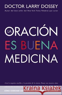 Oración Es Buena Medicina: Cómo Cosechar Los Beneficios Curativos de la Oración Dossey, Larry 9780829701661 HarperCollins Espanol - książka