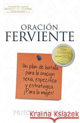 Oración Ferviente: Un Plan de Batalla Para La Oración Seria, Especifica Y Estratégica. Shirer, Priscilla 9781433691829 B&H Espanol - książka
