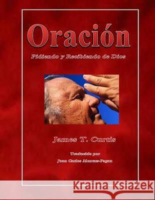 Oracion: Pidiendo y Recibiendo de Dios MR James T. Curtis 9781533115263 Createspace Independent Publishing Platform - książka