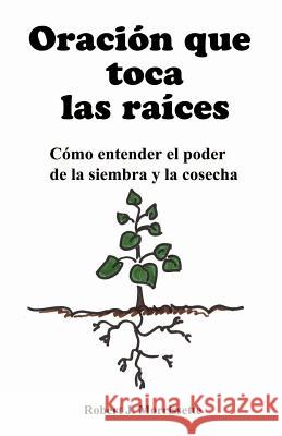 Oracion que toca las raices: Como entender el poder de la siembra y la cosecha Field, Alejandro 9780976354918 Big Blue Skies Publishing - książka