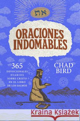 Oraciones Indomables: 365 Devocionales Diarios Sobre Cristo En El Libro de Los Salmos Chad Bird 9781964419923 1517 Publishing - książka