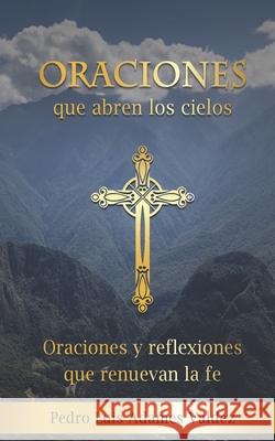 Oraciones que abren los cielos: Oraciones y reflexiones que renuevan la fe Gregorio Bonill Pedro Luis Adame 9781520594002 Independently Published - książka