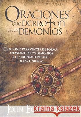 Oraciones Que Derrotan a Los Demonios: Oraciones Para Vencer de Forma Aplastante a Los Demonios Eckhardt, John 9781599794396 Casa Creacion - książka