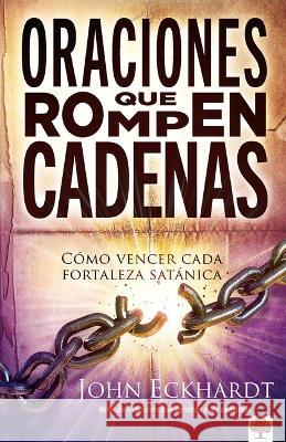 Oraciones Que Rompen Cadenas: C?mo Vencer Cada Fortaleza Sat?nica. John Eckhardt 9781955682879 Casa Creacion - książka