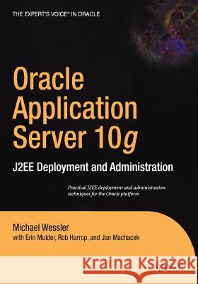 Oracle Application Server 10g: J2EE Deployment and Administration Erin Mulder, Rob Harrop, Jan Machacek, Michael Wessler 9781590592359 APress - książka